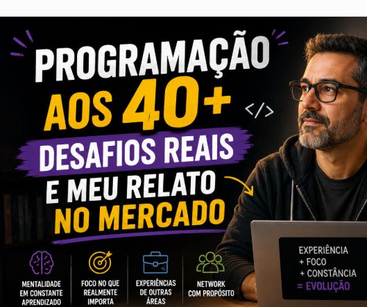 Programação aos 40: Desafios Reais e Meu Relato no Mercado