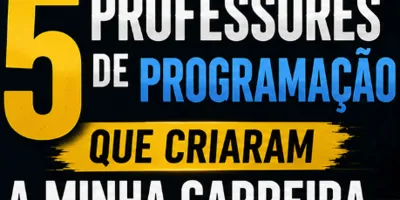 5 Professores de Programação Que Criaram a Minha Carreira em TI