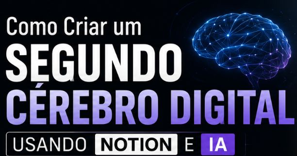 Como Criar um Segundo Cérebro Digital Usando Notion e IA